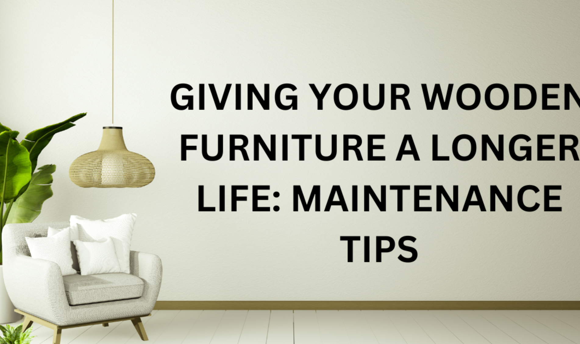 GIVING YOUR WOODEN FURNITURE A LONGER LIFE: MAINTENANCE SOLUTIONS