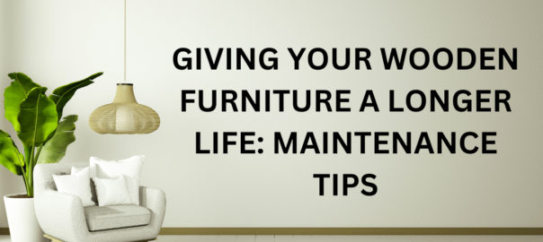 GIVING YOUR WOODEN FURNITURE A LONGER LIFE