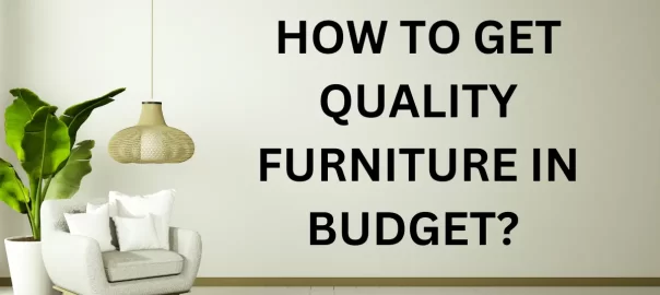 How to get quality furniture in budget