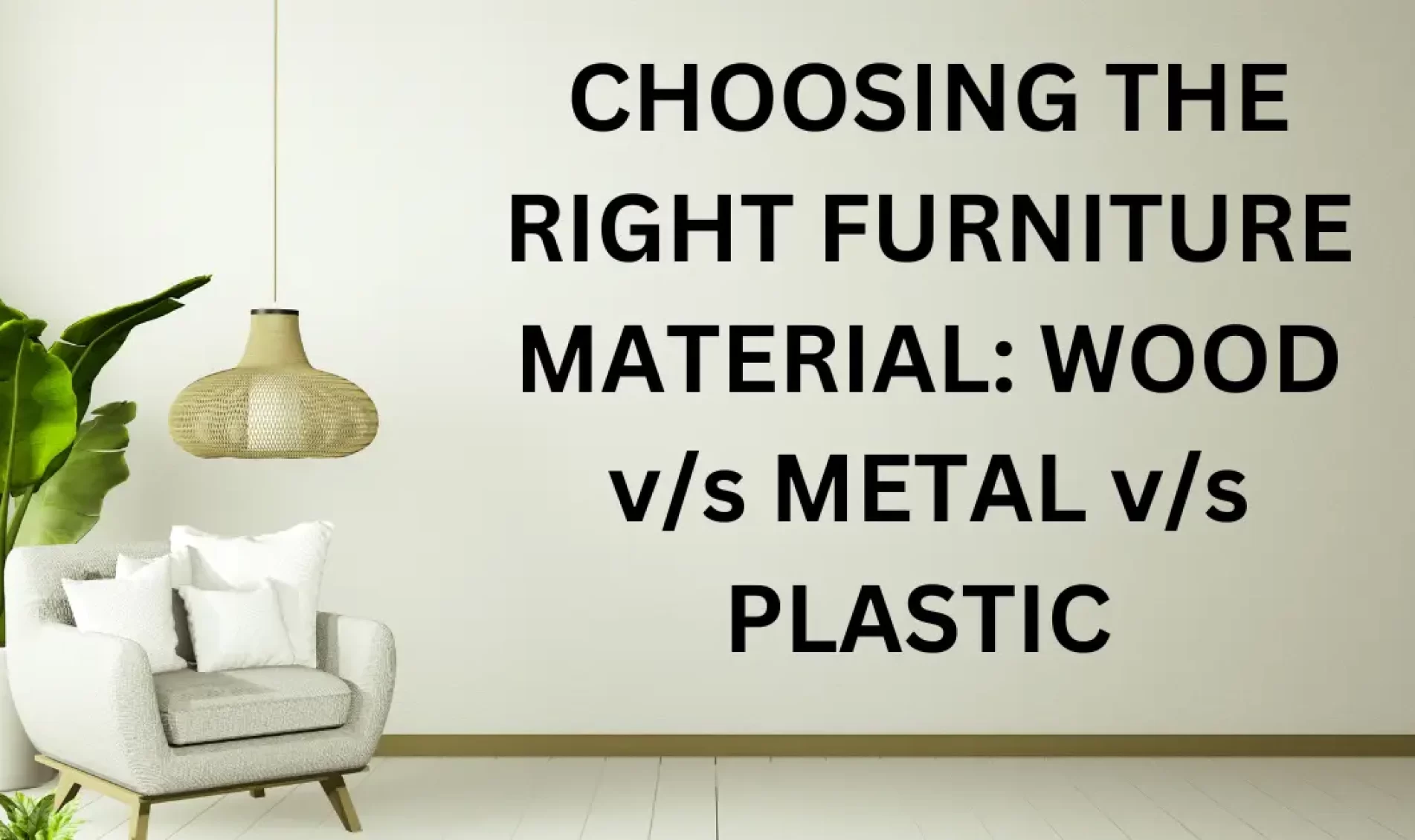 CHOOSING THE RIGHT FURNITURE MATERIAL: WOOD v/s METAL v/s PLASTIC