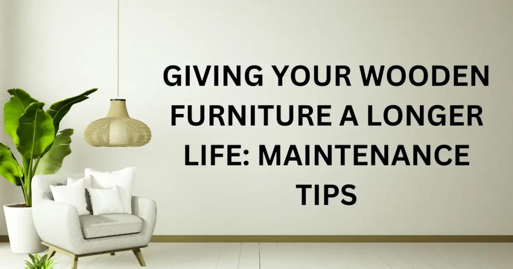 Giving your wooden furniture a longer life