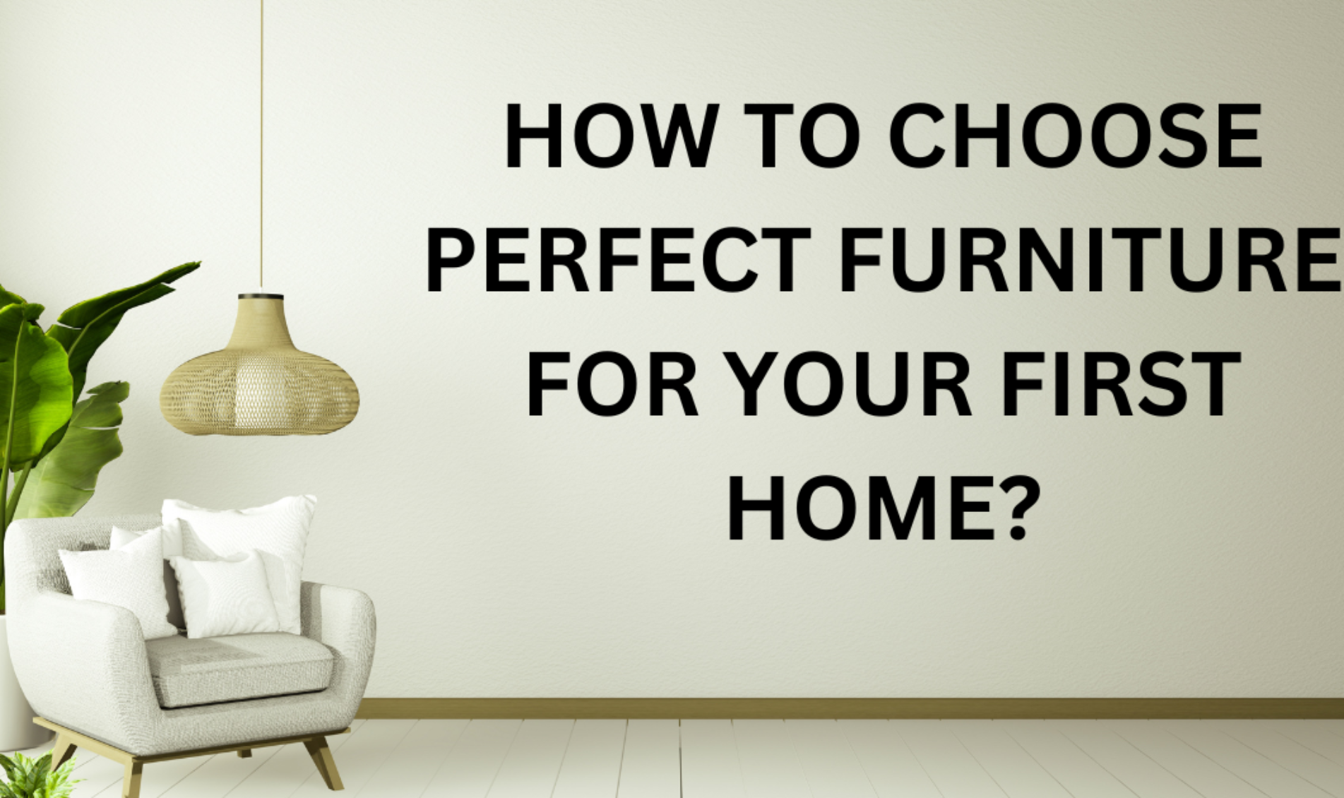 HOW TO CHOOSE PERFECT FURNITURE FOR YOUR FIRST HOME